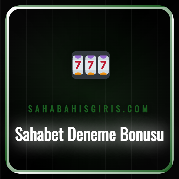 Sahabet deneme bonusu kampanyasının detayları ve avantajları.
