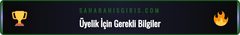 Sahabet üyelik formuna başlamadan önce bilinmesi gerekenler listesi.