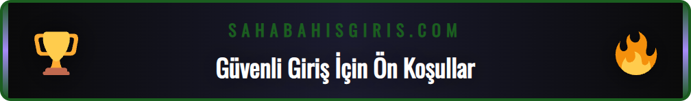 Sahabet güvenli giriş yapmak için gerekenler ve tarayıcı ayarları