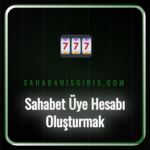 Sahabet üye hesabı oluşturmak için gereken adımları gösteren ekran.